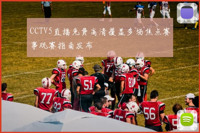 CCTV5直播免费高清覆盖多场焦点赛事观赛指南发布
