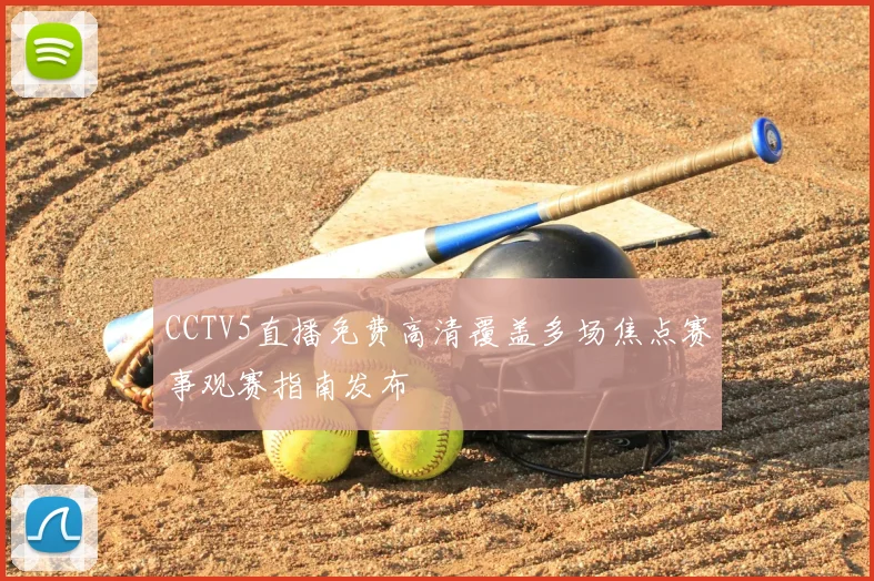 CCTV5直播免费高清覆盖多场焦点赛事观赛指南发布